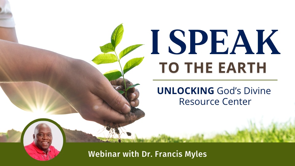 I Speak to the Earth: Unlocking God’s Divine Resource Center